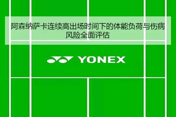 阿森纳萨卡连续高出场时间下的体能负荷与伤病风险全面评估