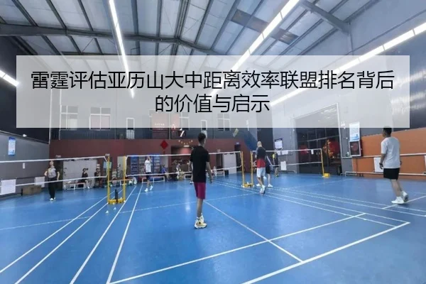 雷霆评估亚历山大中距离效率联盟排名背后的价值与启示