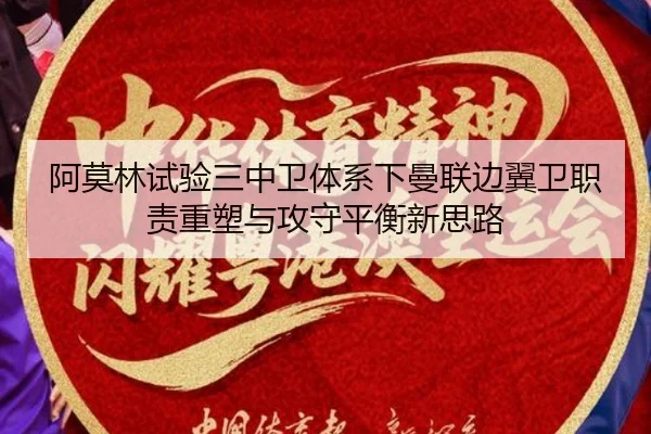 阿莫林试验三中卫体系下曼联边翼卫职责重塑与攻守平衡新思路