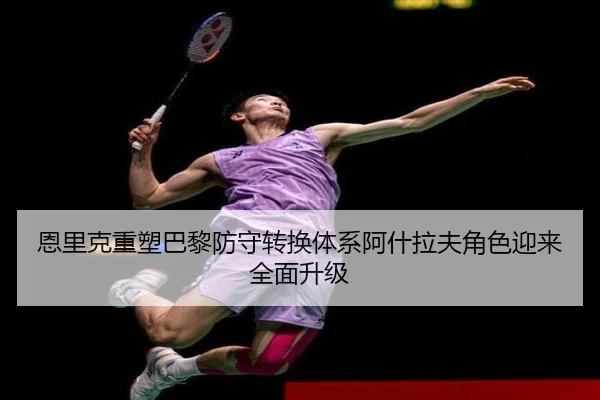 恩里克重塑巴黎防守转换体系阿什拉夫角色迎来全面升级